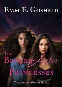 The Broken Aztec Princesses by Emm E. Goshald