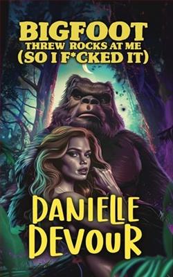 Bigfoot Threw Rocks at Me by Danielle Devour